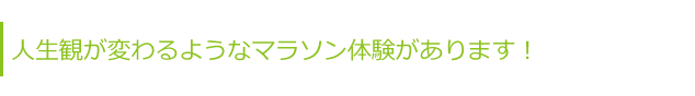 人生観が変わるようなマラソン体験があります！