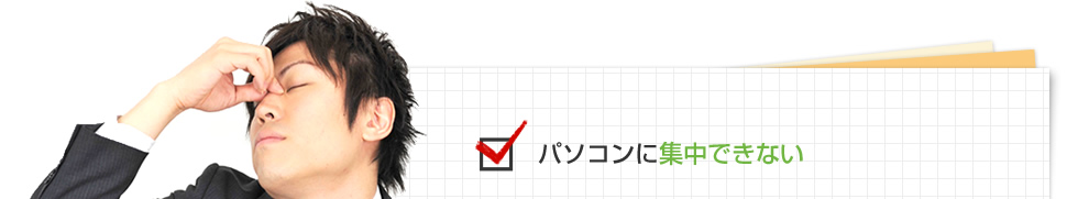 パソコンを見ていると見えにくくて集中できない