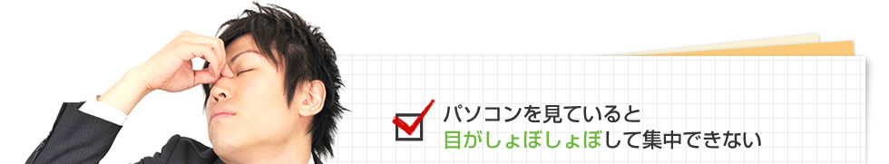 パソコンを見ていると目がしょぼしょぼして集中できない