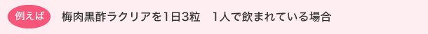 例えば｜梅肉黒酢ラクリアを1日3粒1人で飲まれている場合
