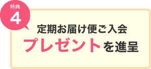 特典4｜定期お届け便ご入会プレゼントを進呈